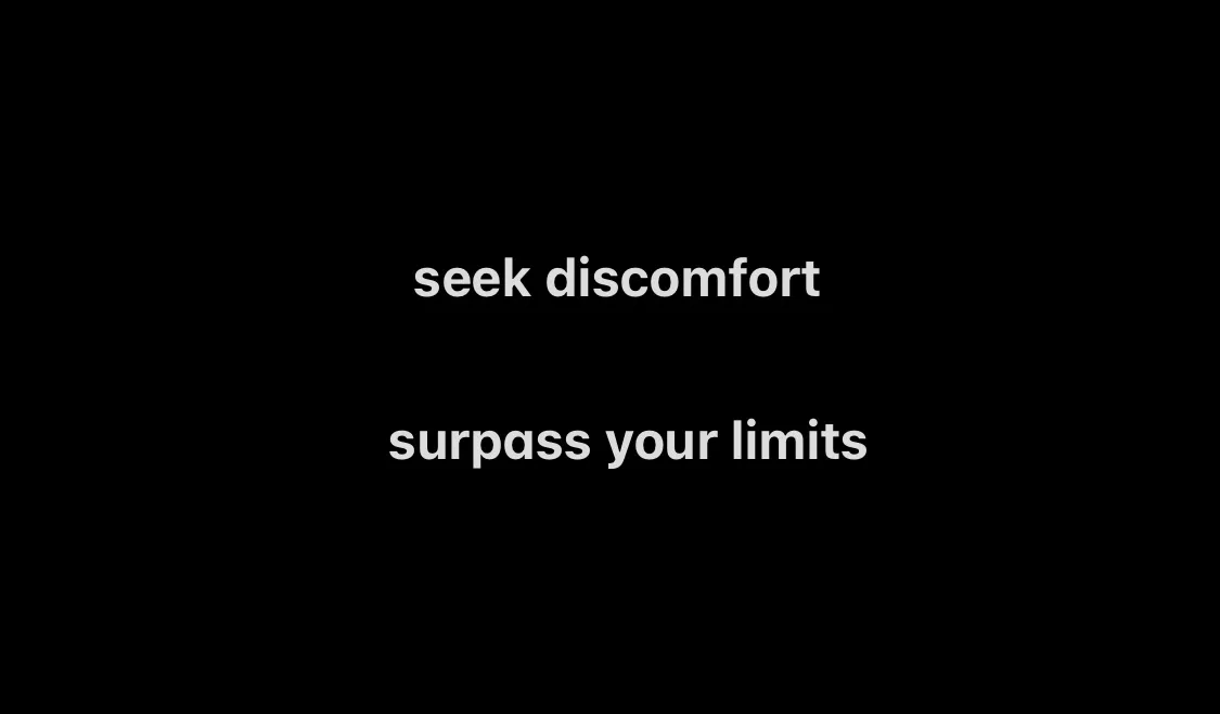 Seek Discomfort, Surpass Your Limits